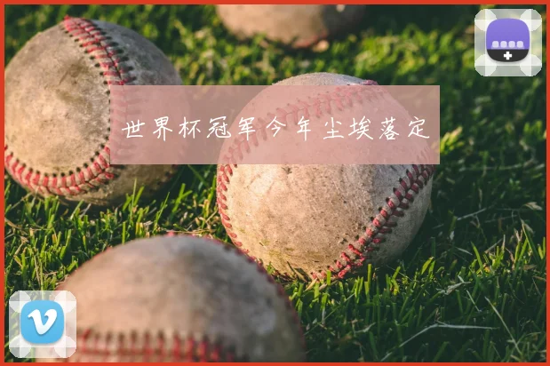 世界杯冠军今年尘埃落定