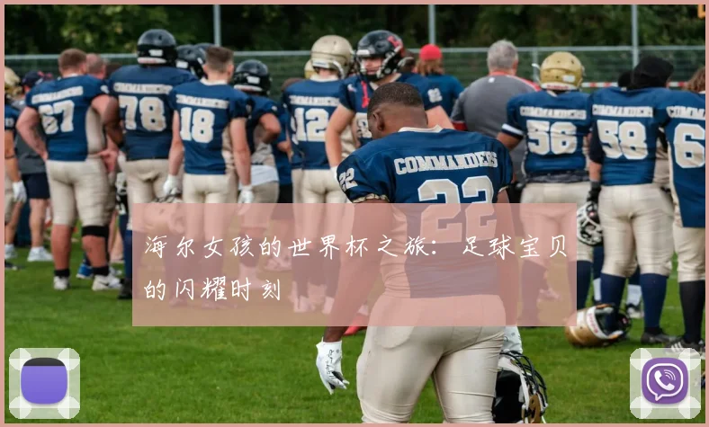 海尔女孩的世界杯之旅:足球宝贝的闪耀时刻
