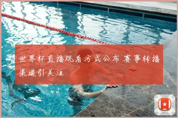 世界杯直播观看方式公布 赛事转播渠道引关注